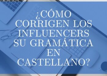 ¿Cómo corrigen los influencers su gramática en castellano?
