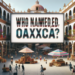 ¿Quién le puso Oaxaca a Oaxaca?